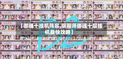 【御魂十挂机阵容,阴阳师御魂十层挂机最快攻略】