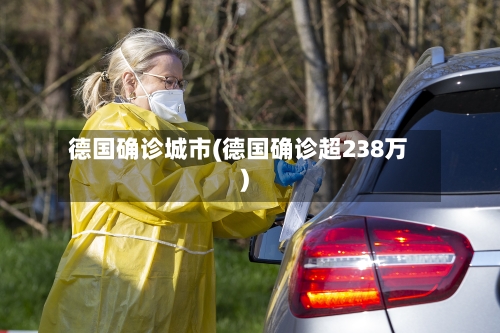 德国确诊城市(德国确诊超238万)