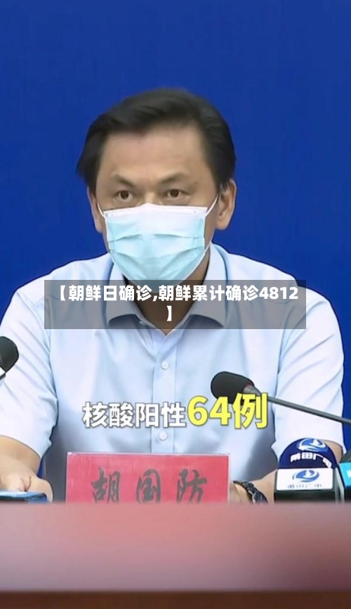 【朝鲜日确诊,朝鲜累计确诊4812】