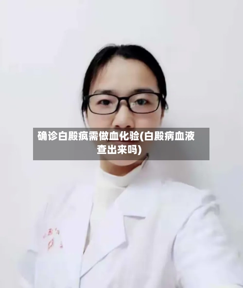确诊白殿疯需做血化验(白殿病血液查出来吗)-第3张图片