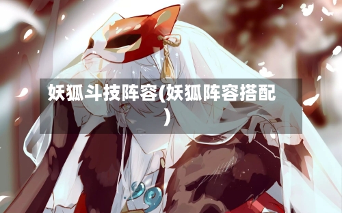 妖狐斗技阵容(妖狐阵容搭配)-第2张图片
