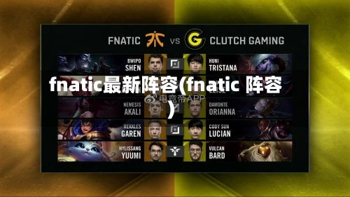 fnatic最新阵容(fnatic 阵容)