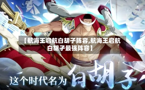【航海王启航白胡子阵容,航海王启航白胡子最强阵容】