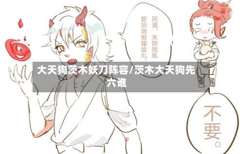 大天狗茨木妖刀阵容/茨木大天狗先六谁