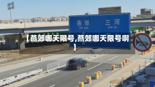 【燕郊哪天限号,燕郊哪天限号啊】