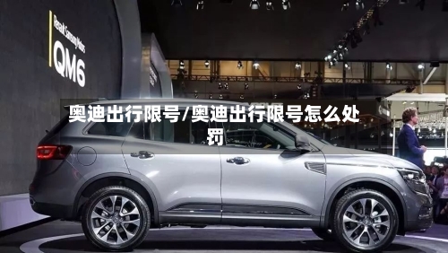 奥迪出行限号/奥迪出行限号怎么处罚
