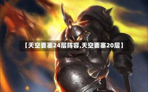 【天空要塞24层阵容,天空要塞20层】-第3张图片