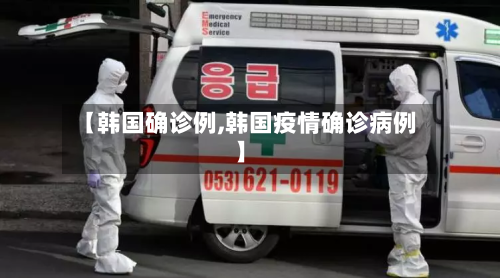 【韩国确诊例,韩国疫情确诊病例】