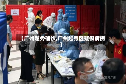 【广州越秀确诊,广州越秀区疑似病例】-第3张图片