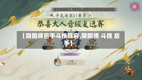 【阴阳师后手斗技阵容,阴阳师 斗技 后手】