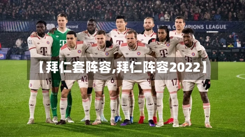 【拜仁套阵容,拜仁阵容2022】
