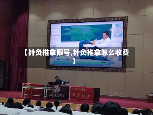 【针灸推拿限号,针灸推拿怎么收费】-第3张图片