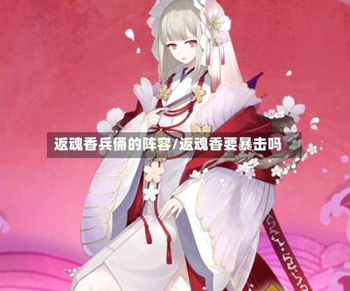 返魂香兵俑的阵容/返魂香要暴击吗