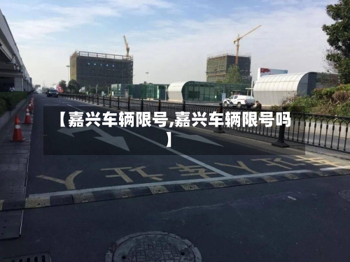 【嘉兴车辆限号,嘉兴车辆限号吗】