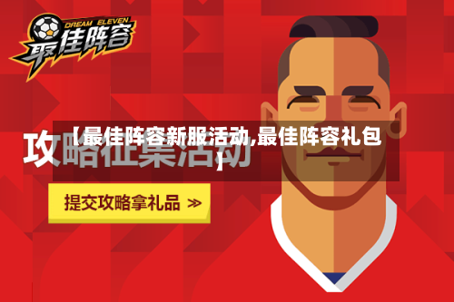 【最佳阵容新服活动,最佳阵容礼包】-第3张图片
