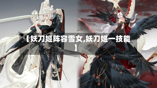 【妖刀姬阵容雪女,妖刀姬一技能】