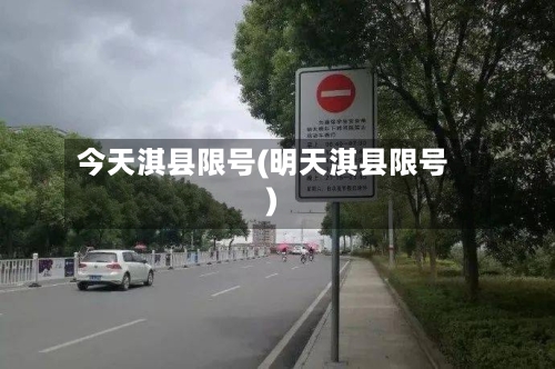 今天淇县限号(明天淇县限号)
