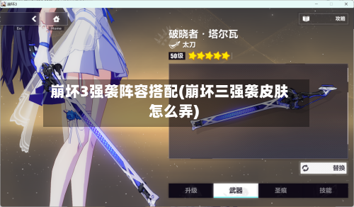 崩坏3强袭阵容搭配(崩坏三强袭皮肤怎么弄)
