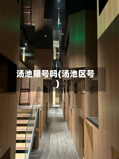 汤池限号吗(汤池区号)