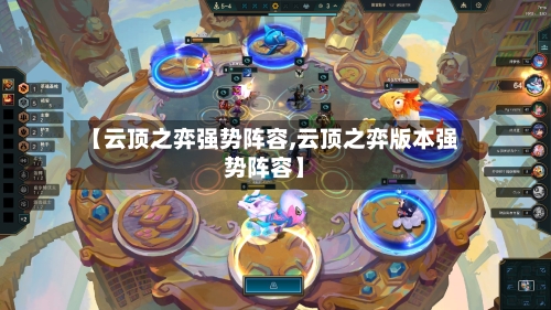 【云顶之弈强势阵容,云顶之弈版本强势阵容】-第2张图片