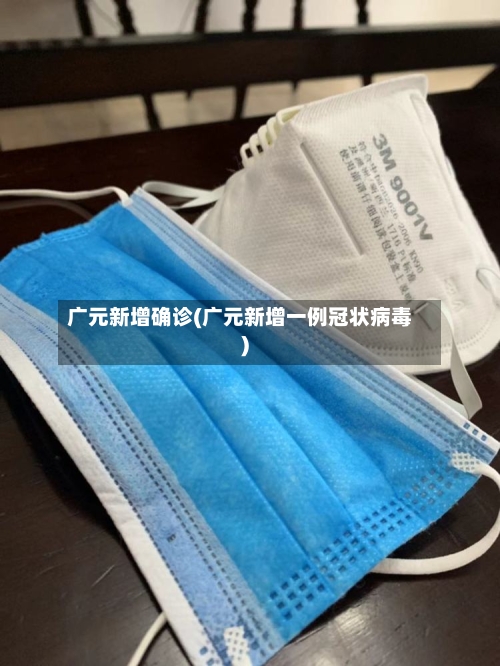 广元新增确诊(广元新增一例冠状病毒)