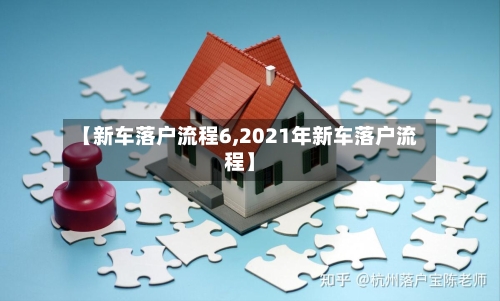 【新车落户流程6,2021年新车落户流程】