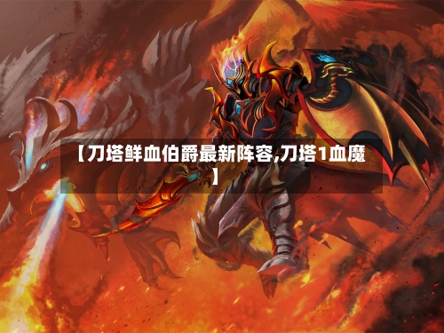 【刀塔鲜血伯爵最新阵容,刀塔1血魔】-第2张图片