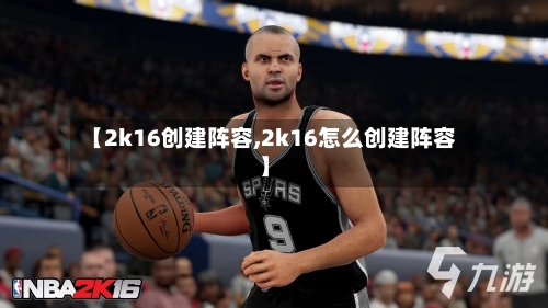 【2k16创建阵容,2k16怎么创建阵容】-第2张图片