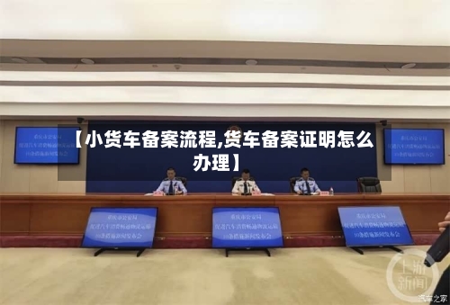 【小货车备案流程,货车备案证明怎么办理】