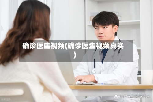 确诊医生视频(确诊医生视频真实)
