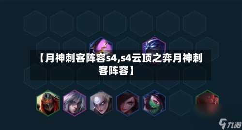 【月神刺客阵容s4,s4云顶之弈月神刺客阵容】