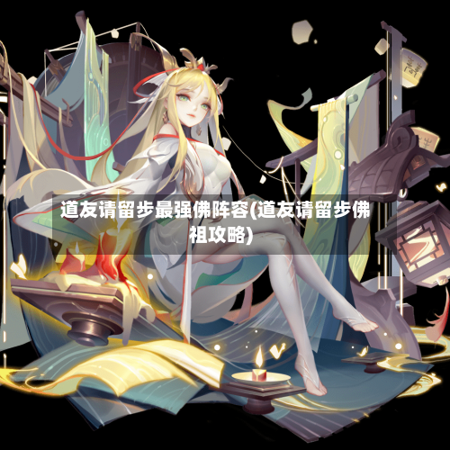 道友请留步最强佛阵容(道友请留步佛祖攻略)-第3张图片