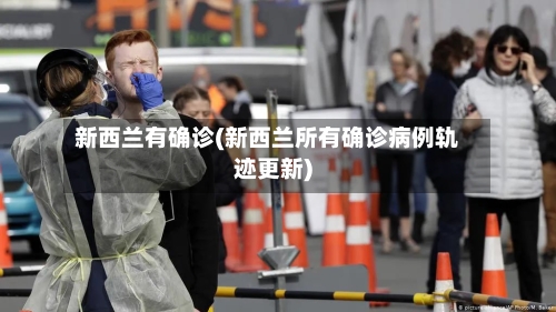 新西兰有确诊(新西兰所有确诊病例轨迹更新)