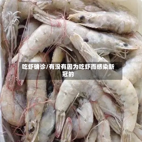 吃虾确诊/有没有因为吃虾而感染新冠的-第3张图片