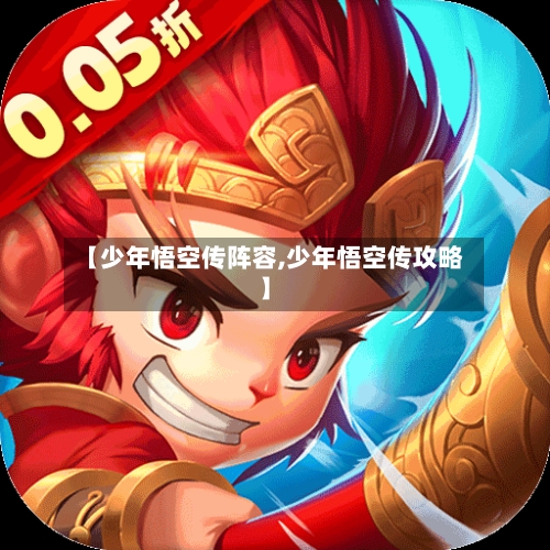 【少年悟空传阵容,少年悟空传攻略】