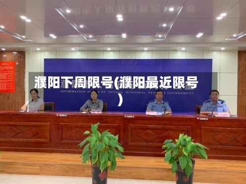濮阳下周限号(濮阳最近限号)