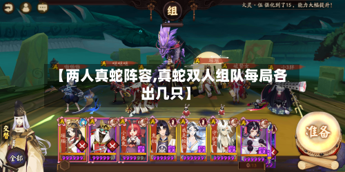 【两人真蛇阵容,真蛇双人组队每局各出几只】