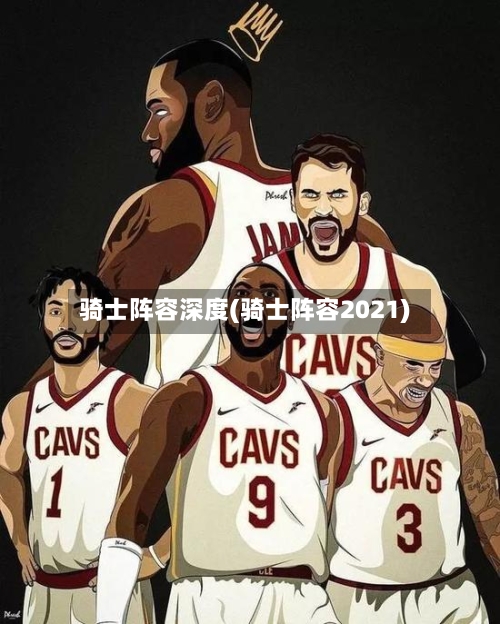 骑士阵容深度(骑士阵容2021)-第2张图片