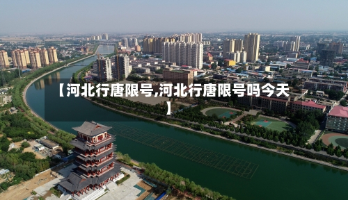 【河北行唐限号,河北行唐限号吗今天】-第3张图片