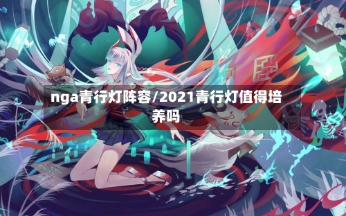 nga青行灯阵容/2021青行灯值得培养吗-第2张图片