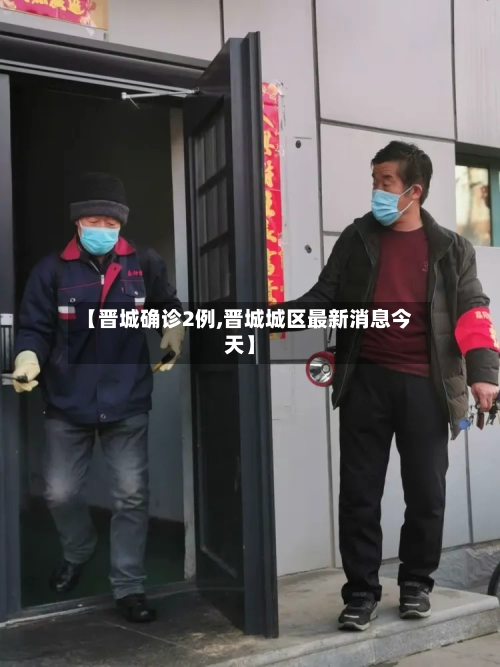 【晋城确诊2例,晋城城区最新消息今天】-第2张图片