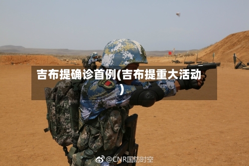 吉布提确诊首例(吉布提重大活动)