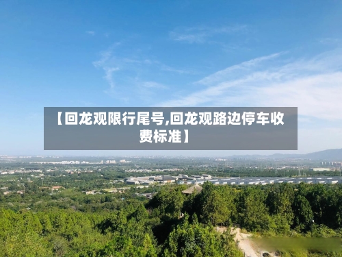 【回龙观限行尾号,回龙观路边停车收费标准】