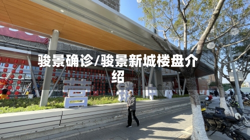 骏景确诊/骏景新城楼盘介绍-第2张图片