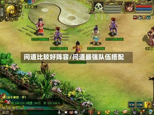 问道比较好阵容/问道最强队伍搭配-第2张图片