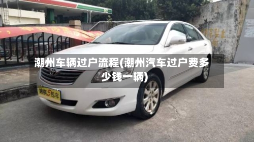 潮州车辆过户流程(潮州汽车过户费多少钱一辆)