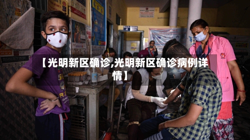 【光明新区确诊,光明新区确诊病例详情】-第3张图片