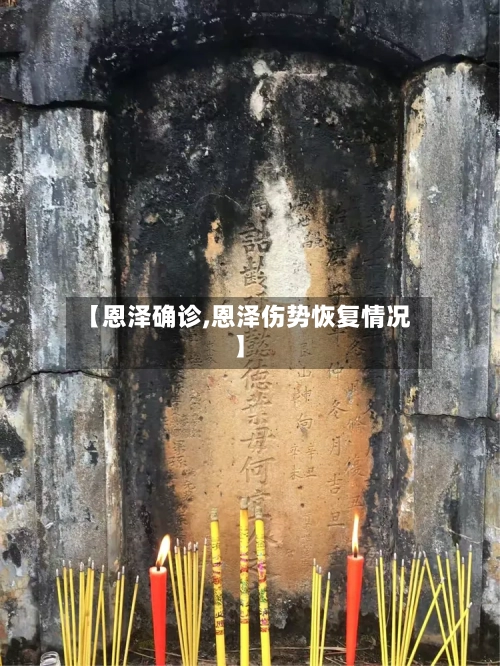 【恩泽确诊,恩泽伤势恢复情况】-第3张图片