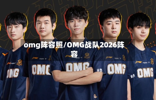omg阵容照/OMG战队2026阵容-第2张图片