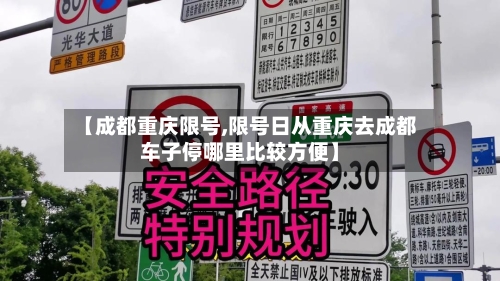 【成都重庆限号,限号日从重庆去成都车子停哪里比较方便】-第2张图片